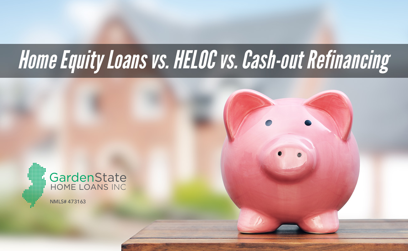 Home Equity Loans vs. HELOC vs. Cashout Refinancing  Garden State
